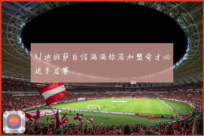 AJ迪班萨自信满满称若加盟奇才必进季后赛